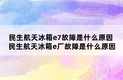 民生航天冰箱e7故障是什么原因 民生航天冰箱e厂故障是什么原因